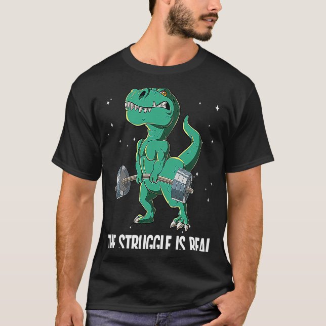 T rex Gym Weight Training The Struggle Is Real T-Shirt (Front)