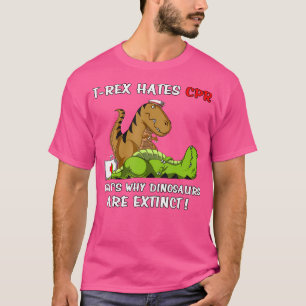 T-Rex Hates Cpr That'S Why Dinosaurs Are Extinct F T-Shirt