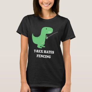 T Rex Hates Fencing Fencing & Fencing T-Shirt