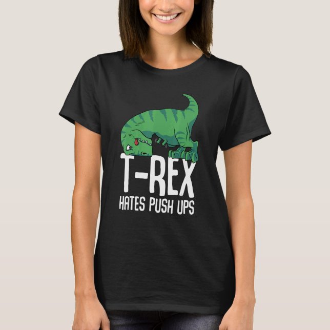 T Rex Hates Push Ups Gym Short Arms Dino     TRex T-Shirt (Front)