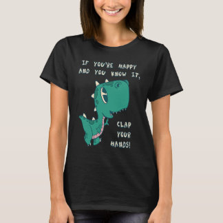 T Rex If you're happy and you know it clap your ha T-Shirt