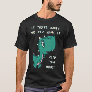 T Rex If you're happy and you know it clap your ha T-Shirt