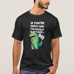 T Rex If You're Happy And You Know It Clap Your    T-Shirt