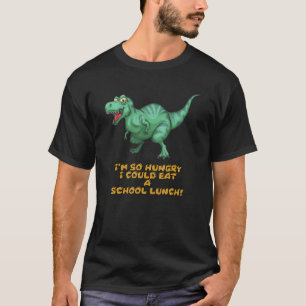 T Rex   I'm So Hungry I Could Eat A School Lunch  T-Shirt