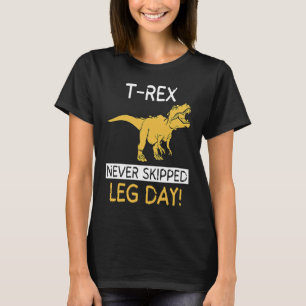 T Rex Never Skipped Leg Day  Weightlifting T-Shirt