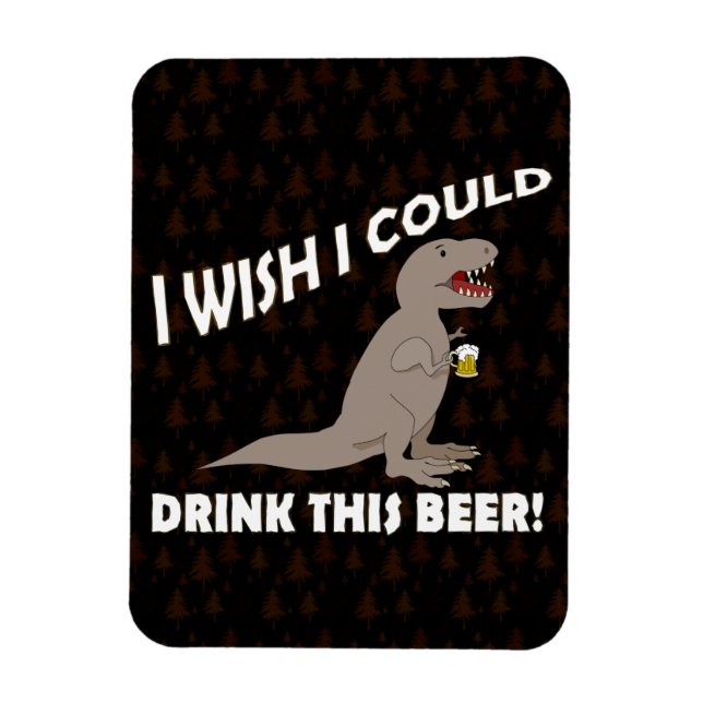 T-Rex Wish I Could Drink This Beer Magnet (Vertical)