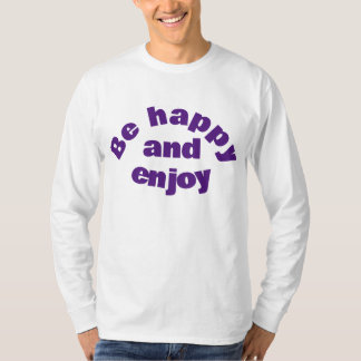 T-Shirt be happy and enjoy