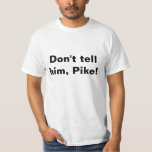 T-shirt, Don't tell him, Pike! T-Shirt<br><div class="desc">Fun t-shirt,  Don't tell him,  Pike!</div>