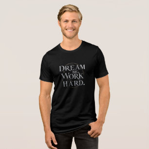 T-Shirt - Dream Big, Work Hard Tri-Blend Shirt