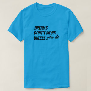 T-Shirt DREAMS DON'T WORK UNKESS you do