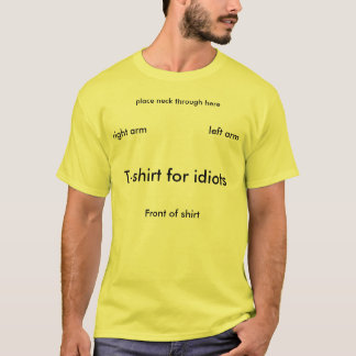T-shirt for idiots, place neck through here, Fr...
