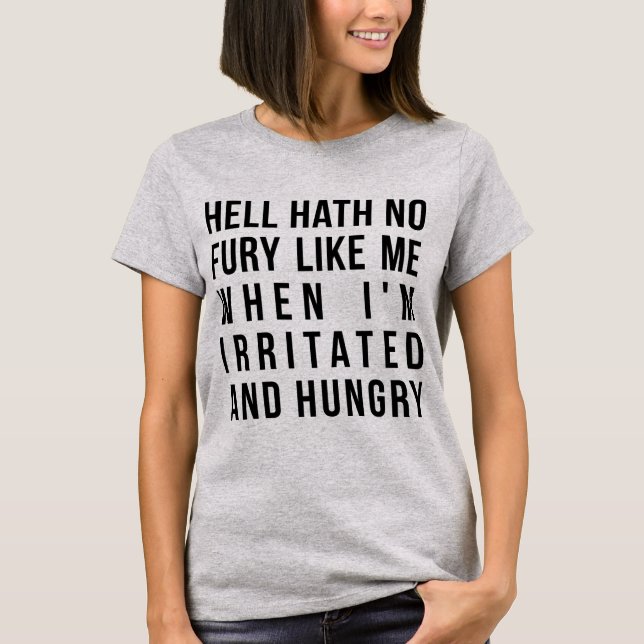 T-Shirt Hell Hath No Fury Like Me When I'm Hungry (Front)