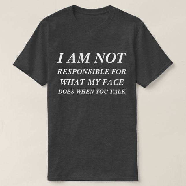 T-Shirt I am not responsible for what my face does (Design Front)