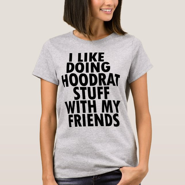 T-Shirt I Like Doing Hoodrat Stuff With My Friends (Front)