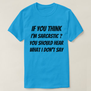 T-Shirt If you think I'm sarcastic? you should hea