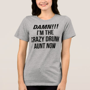 T-Shirt I'm The Crazy Drunk Aunt Now Tri-Blend Shirt