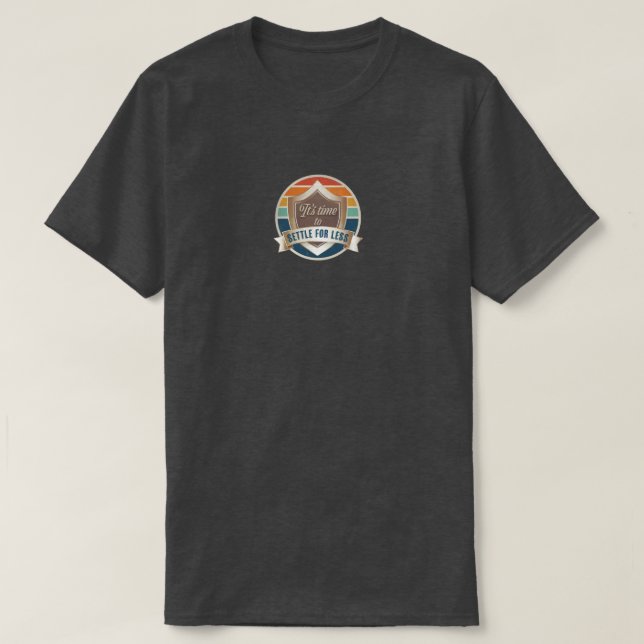 T-shirt- "It's time to settle for less" T-Shirt (Design Front)