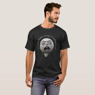 T-Shirt, I've seen better swings on a playground.  T-Shirt