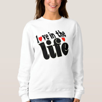 T-shirt love in the life sweatshirt