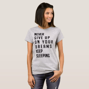T-Shirt Never Give Up On Your Dreams Keep Sleeping
