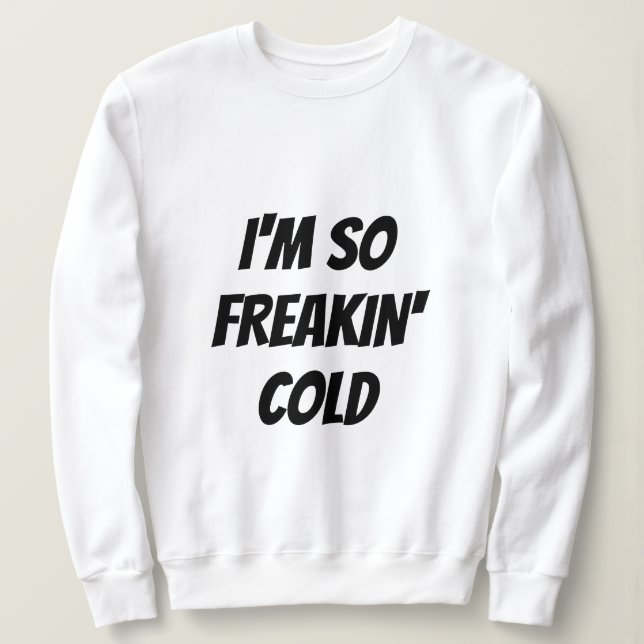 T-Shirt - SO FREAKIN' COLD Sweatshirt (Design Front)