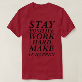 T-Shirt STAY POSITIVE WORK HARD MAKE IT HAPPEN
