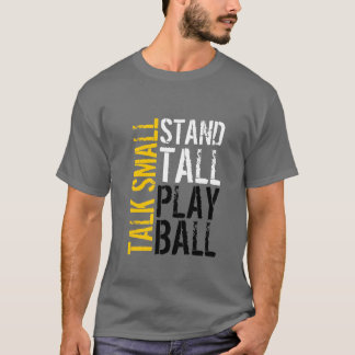 T-Shirt - Talk Small Stand Tall Play Ball