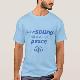 T-shirt the true sound makes you feel peace