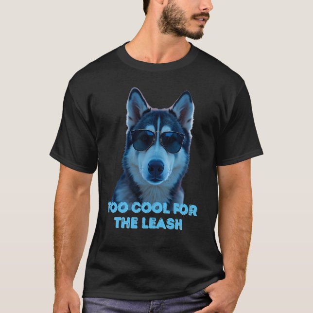 T-Shirt Too Cool for the Leash – Funny Husky Dog T (Front)