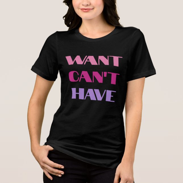 T-shirt Women's "Want Can't Have" text design Tri-Blend Shirt (Front)