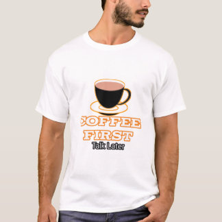 T-ShirtCoffee First Talk Later T-Shirt