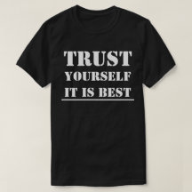 T-SHIRTS- Trust yourself It is best