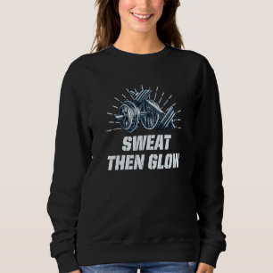 t Then Glow Fitness Workout Health Gym Sayings  1 Sweatshirt