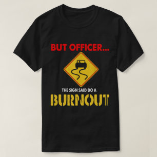 TA59-But Officer the Sign Said Do a Burnout Funny T-Shirt
