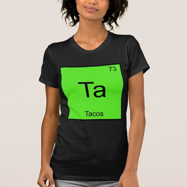 Ta - Tacos Funny Chemistry Element Symbol T-Shirt (Front)