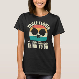 Table Tennis is my favourite thing to do Table Ten T-Shirt