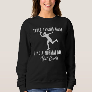 Table Tennis Mom like a normal Mom but cooler Tabl Sweatshirt