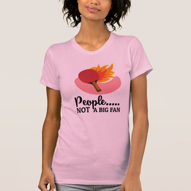 Table Tennis People not big fan Ping Pong T-Shirt (Front)