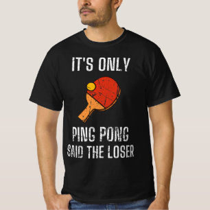 Table Tennis Players It's Only Ping Pong Said The  T-Shirt