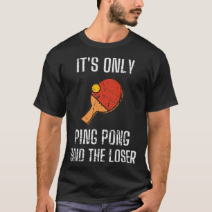 Table Tennis Players It's Only Ping Pong Said The T-Shirt