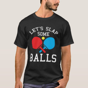 Table Tennis Pun Joke Let s Slap Some Balls T-Shirt