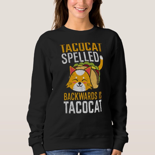 Taco Cat Spelled Backwards Is Taco Cat  Mexican Fo Sweatshirt (Front)