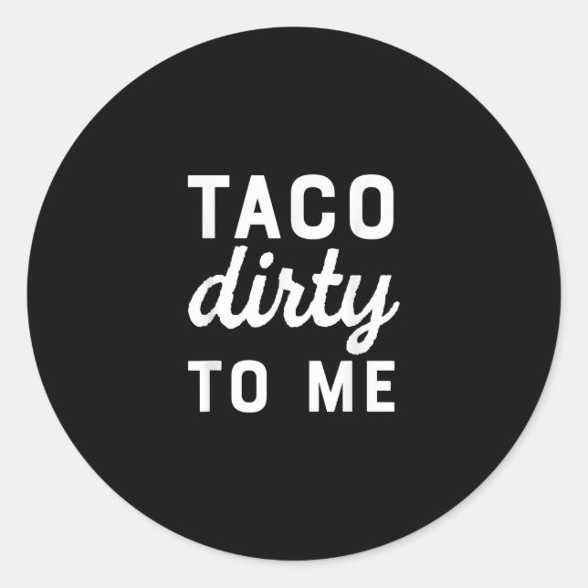 Taco Dirty To Me Funny Love Tacos Cinco De Mayo Classic Round Sticker (Front)