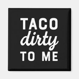 Taco Dirty To Me Funny Love Tacos Cinco De Mayo  Magnet