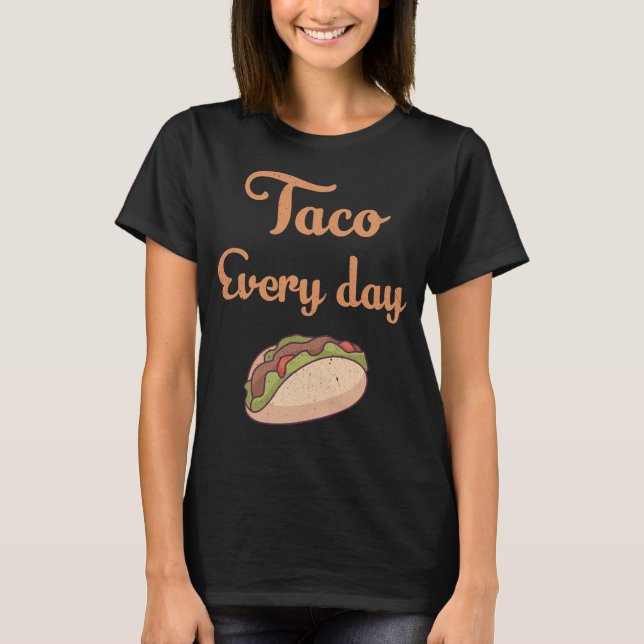 Taco every day T-Shirt (Front)