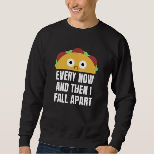 Taco Every Now And Then I Fall Apart Funny Food Sweatshirt