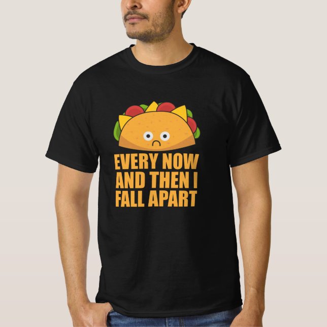 Taco - Every Now & then I fall apart Cinco de mayo T-Shirt (Front)