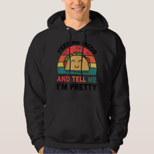 Taco Feed Me Tacos & Tell Me I'm Pretty Mexican F Hoodie