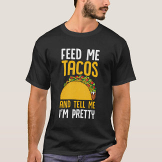 Taco Feed Me Tacos Tell Me I'M Pretty Mexican Food T-Shirt