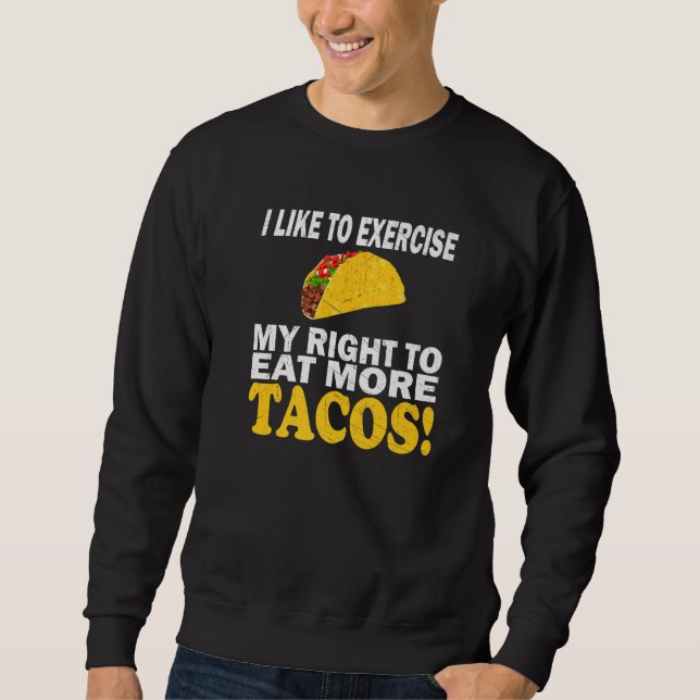 Taco Fitness I Like To Exercise My Right To Eat Mo Sweatshirt (Front)